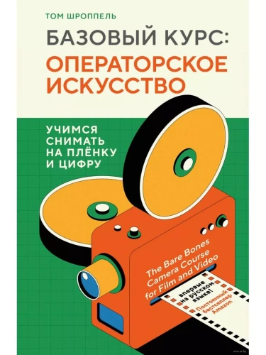 Базовый курс: Операторское искусство. Учимся снимать на плёнку и цифру- купить в магазине Кассандра, фото, 9785041747848, 