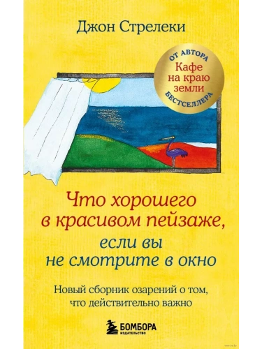 Что хорошего в красивом пейзаже, если вы не смотрите в окно. Новый сборник озарений о том, что действительно важно- купить в магазине Кассандра, фото, 9785041621346, 