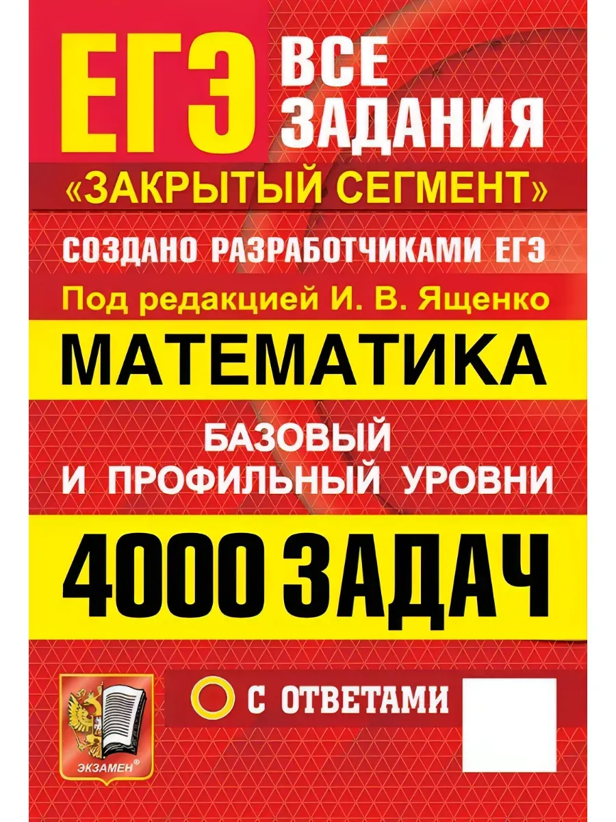 ЕГЭ. БАНК ЗАДАНИЙ. МАТЕМАТИКА. 4000 ЗАДАЧ. БАЗОВЫЙ И ПРОФИЛЬНЫЙ УРОВНИ. ЗАКРЫТЫЙ СЕГМЕНТ