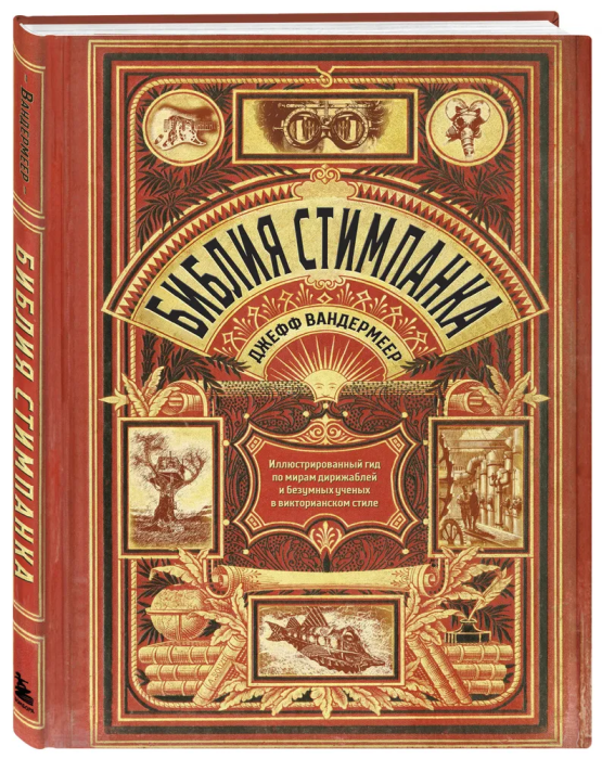 Библия стимпанка: иллюстрированный гид по мирам дирижаблей и безумных ученых в викторианском стиле - купить в магазине Кассандра, фото, 9785041124281, 