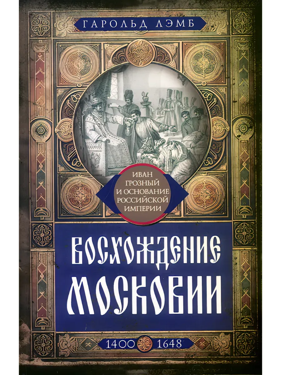 Восхождение Московии. Иван Грозный и основание Российской империи
