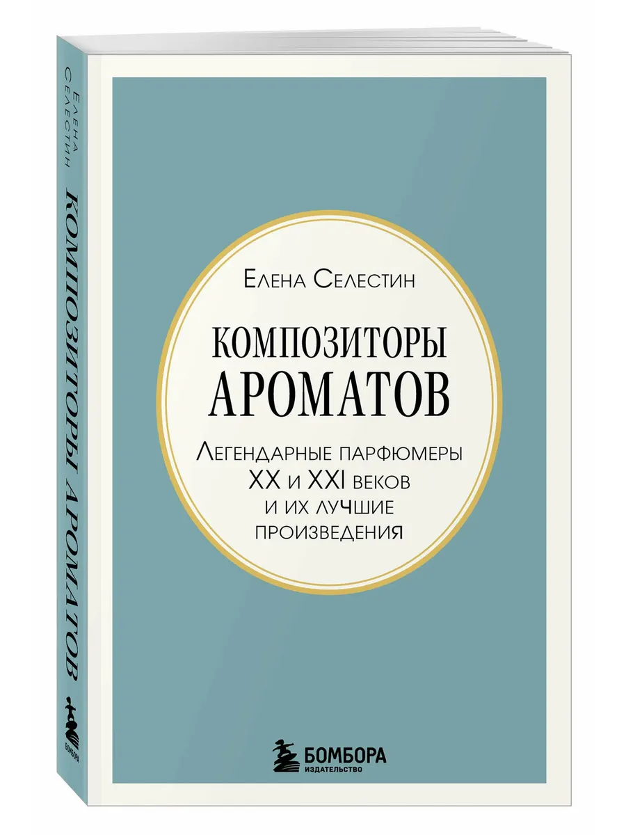 Композиторы ароматов. Легендарные парфюмеры Хх и XXI веков и их лучшие произведения (мини-формат)