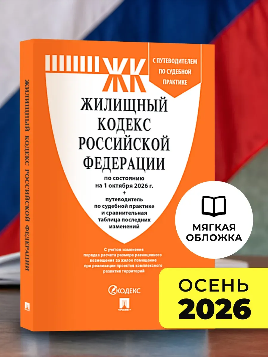 Жилищный кодекс РФ (ЖК РФ) по сост. на 1.10.2026 с таблицей изменений и с путеводителем по судебной практике. -М. :Изд-во Проспект,2026.