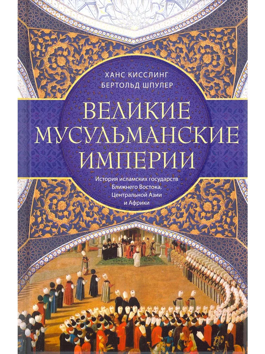 Великие мусульманские империи. История исламских государств Ближнего Востока, Центральной