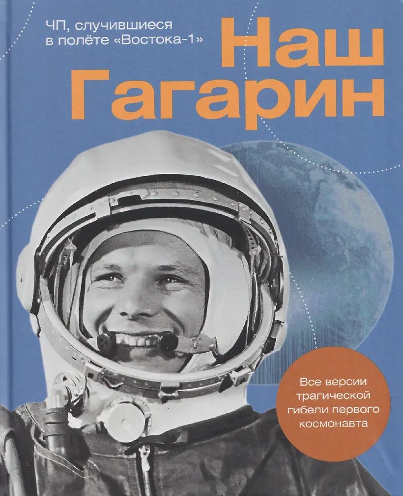 Наш Гагарин. Все версии трагической гибели первого космонавта - купить в магазине Кассандра, фото, 9785447007973, 