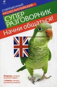Начни общаться! Современный русско-английский суперразговорник - купить в магазине Кассандра, фото, 9785699431977, 