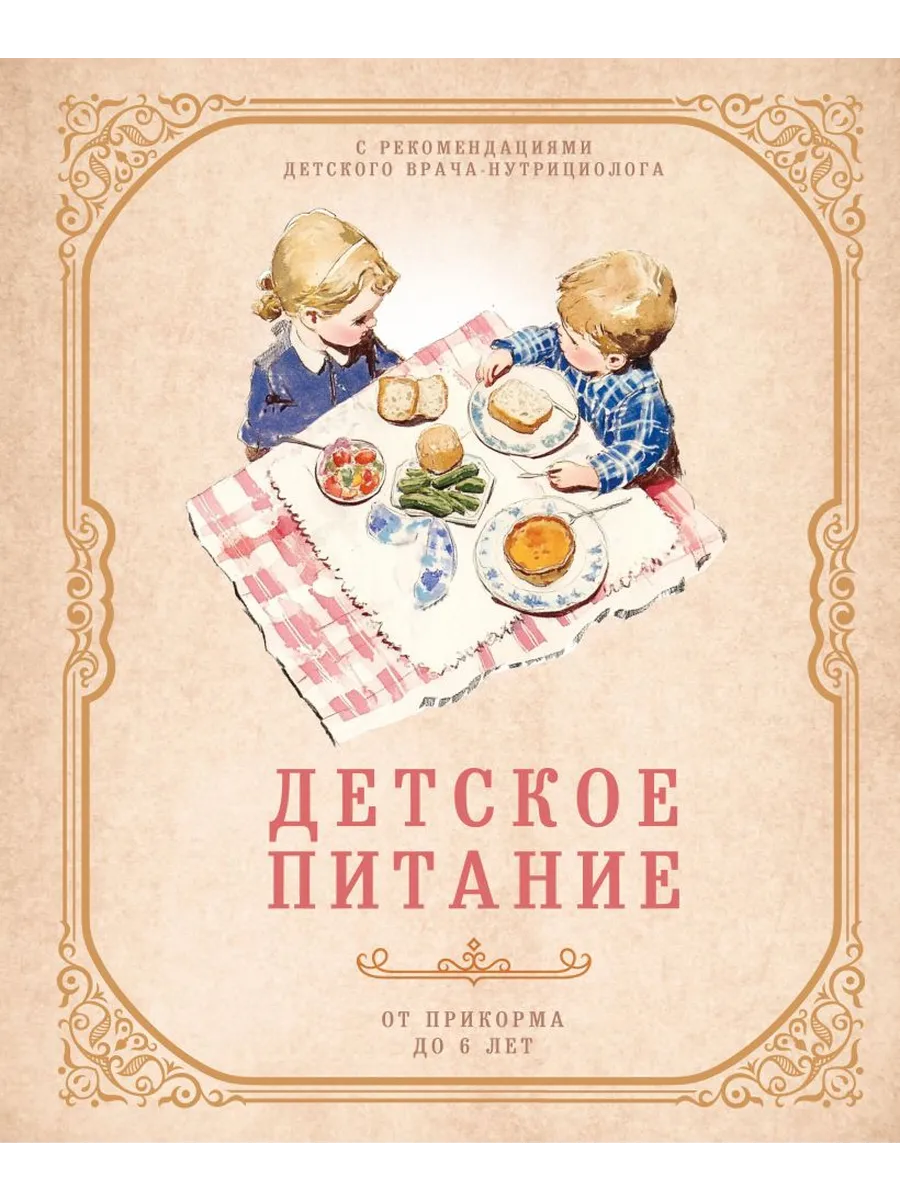 Детское питание от прикорма до 6 лет. С рекомендациями детского врача-нутрициолога