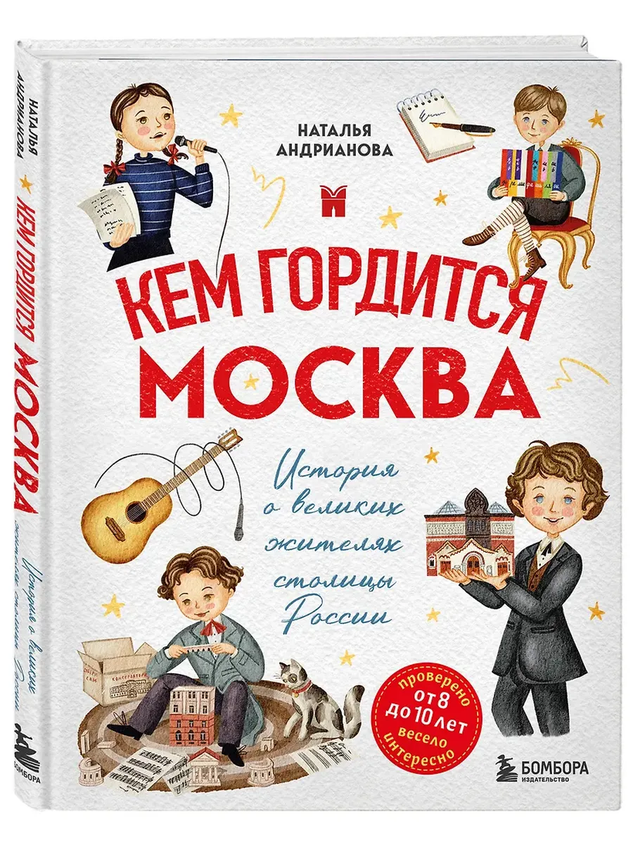 Кем гордится Москва. История о великих жителях столицы России (для детей от 8 до 10 лет)