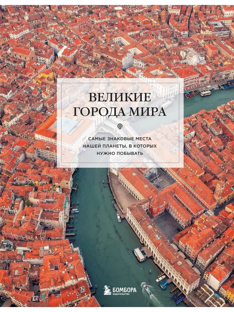 Великие города мира. Самые знаковые места нашей планеты, в которых нужно побывать