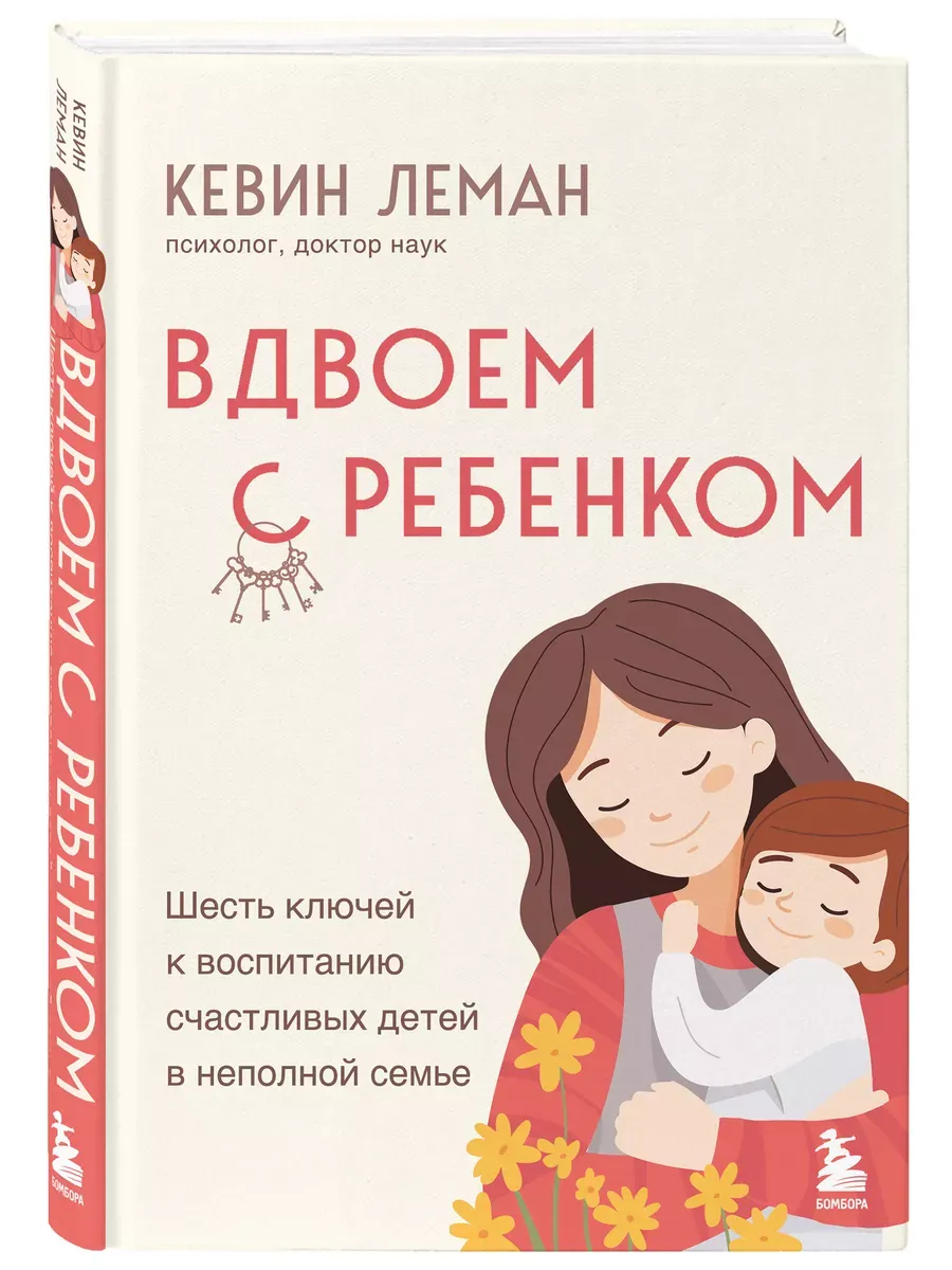 Вдвоем с ребенком. Шесть ключей к воспитанию счастливых детей в неполной семье