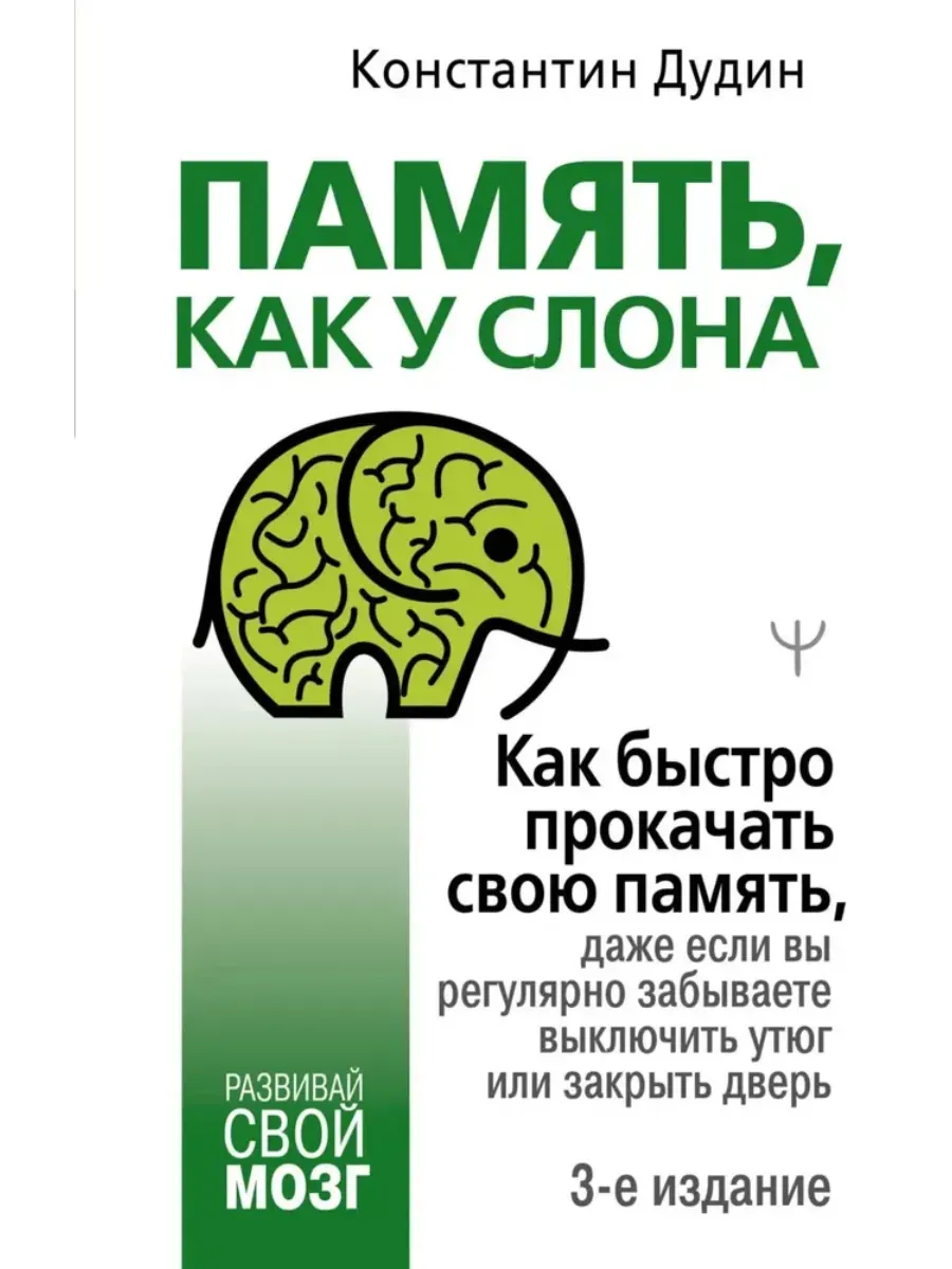 Память, как у слона. Как быстро прокачать свою память, даже если вы регулярно забываете выключить утюг или закрыть дверь. 3-е издание