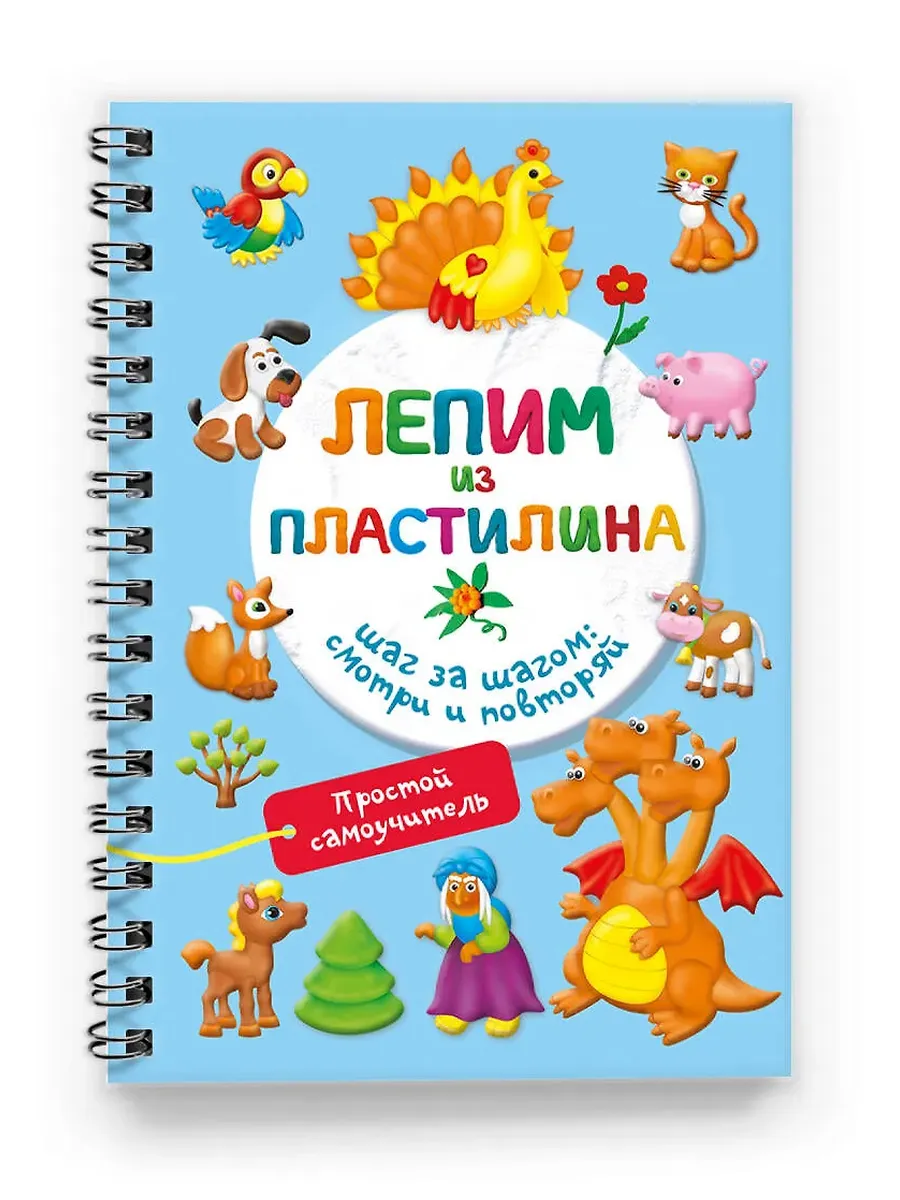Лепим из пластилина. Шаг за шагом: смотри и повторяй