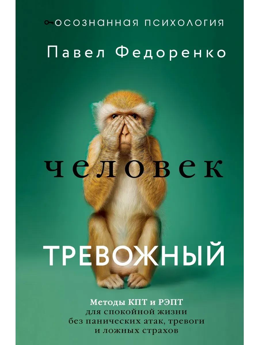 Человек тревожный. Методы КПТ и РЭПТ для спокойной жизни без панических атак, тревоги и ложных страхов
