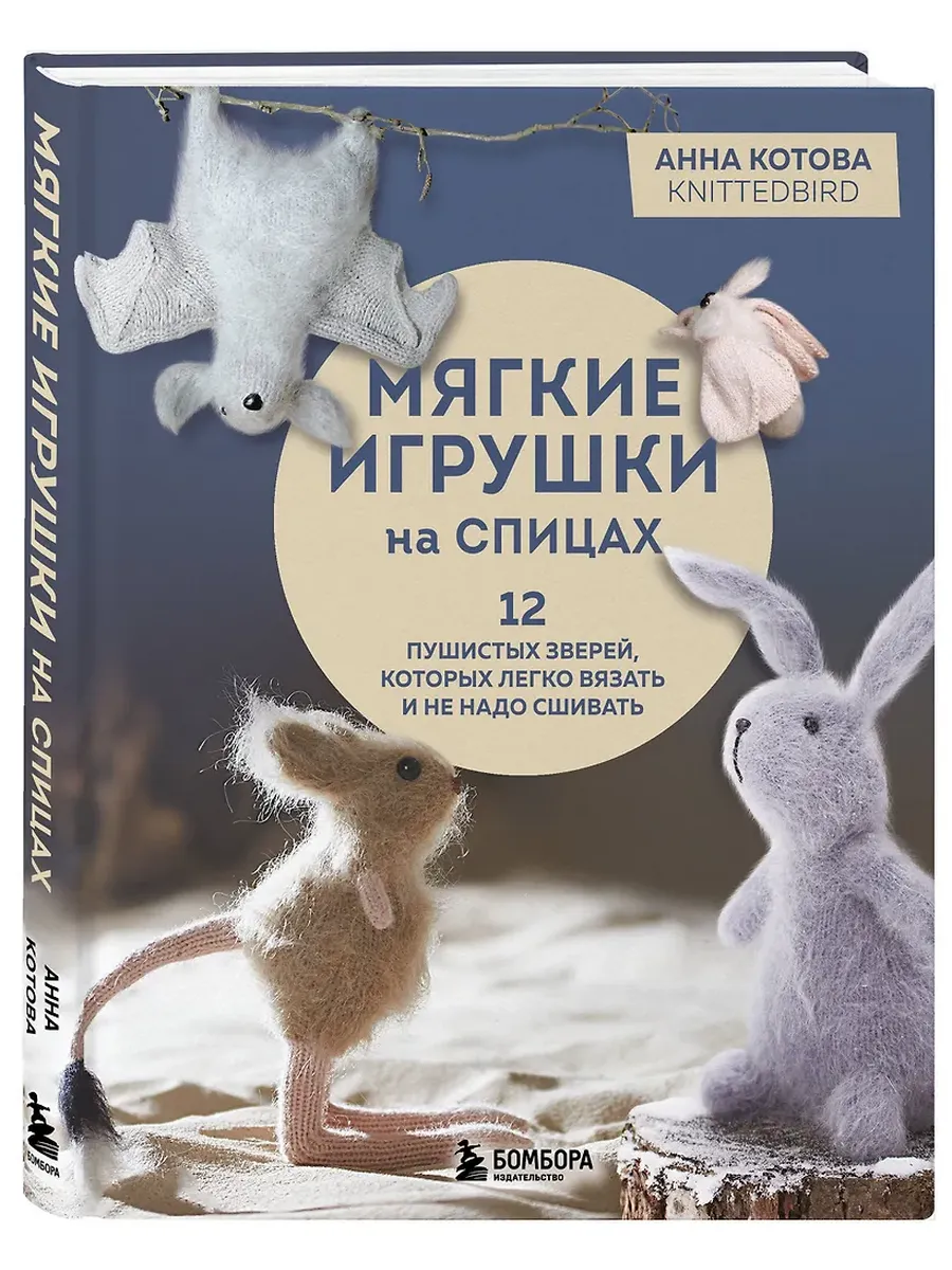 Мягкие игрушки на спицах. 12 пушистых зверей, которых легко вязать и не надо сшивать