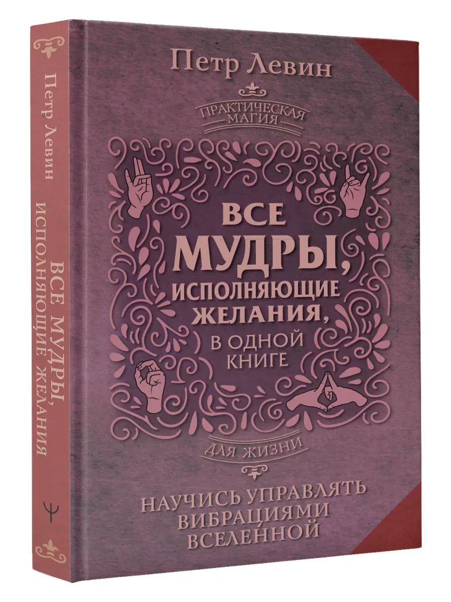 Все мудры, исполняющие желания, в одной книге. Научись управлять вибрациями Вселенной