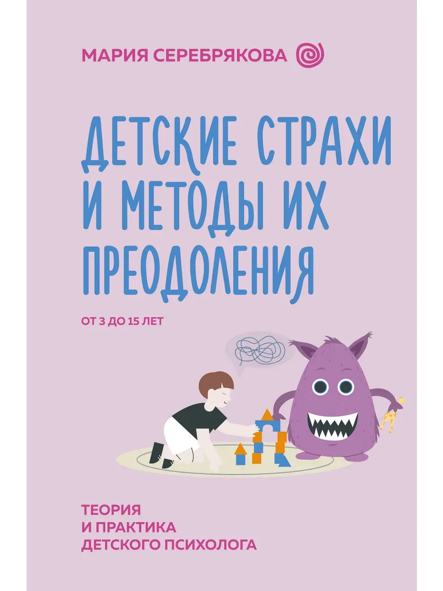 Детские страхи и методы их преодоления от 3 до 15 лет. Теория и практика детского психолога