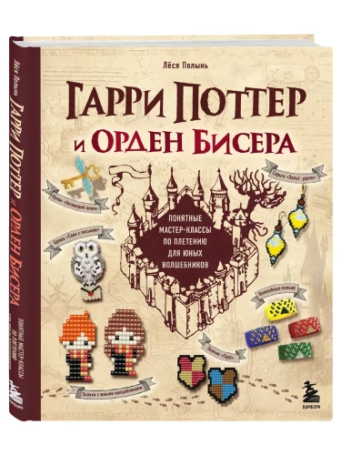 Гарри Поттер и Орден БИСЕРА. Пошаговые мастер-классы для юных волшебников- купить в магазине Кассандра, фото, 9785041887896, 