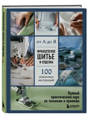 Французское шитье и отделка от А до Я. Полный практический курс по техникам и приемам- купить в магазине Кассандра, фото, 9785042095542, 