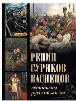 Репин, Суриков, Васнецов. Летописцы русской жизни - купить в магазине Кассандра, фото, 9785001858201, 