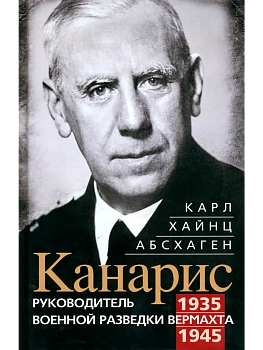 Канарис. Руководитель военной разведки вермахта. 1935-1945 гг. - купить в магазине Кассандра, фото, 9785952466838, 