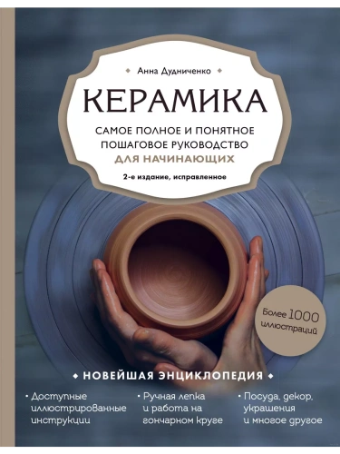 Керамика. Самое полное и понятное пошаговое руководство для начинающих гончаров, 2-е издание, исправленное- купить в магазине Кассандра, фото, 9785041671686, 