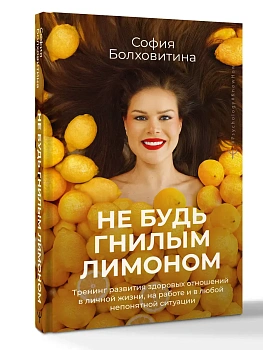 Не будь гнилым лимоном. Тренинг развития здоровых отношений в личной жизни, на работе и в любой непонятной ситуации — фото, ISBN 9785171807153