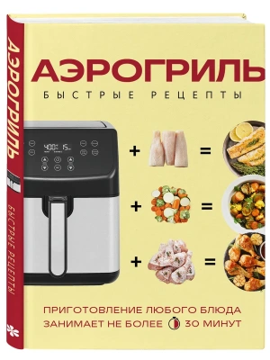 Аэрогриль. Быстрые рецепты- купить в магазине Кассандра, фото, 9785042436123, 