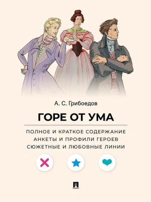 Горе от ума. Полное и краткое содержание. Анкеты и профили героев. Сюжетные и любовные линии.-М.:Проспект,2026. (Серия ?Все женихи и невесты, злодеи,- купить в магазине Кассандра, фото, 9785392448296, 
