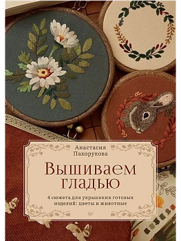 Вышиваем гладью. 4 сюжета для украшения готовых изделий: цветы и животные - купить в магазине Кассандра, фото, 9785001169956, 