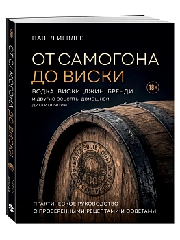 От самогона до виски. Водка, виски, джин, бренди и другие рецепты домашней дистилляции — фото, ISBN 9785042440380