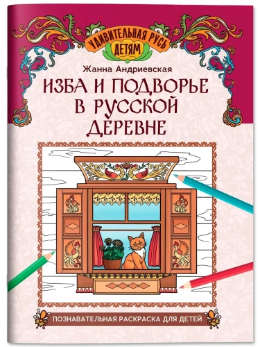 Изба и подворье в русской деревне: познавательная раскраска для детей- купить в магазине Кассандра, фото, 9785222445518, 
