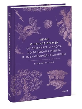Мифы о начале времен. От Демиурга и Хаоса до великана Имира и Змеи-прародительницы - купить в магазине Кассандра, фото, 9785002149506, 
