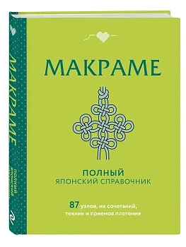 Макраме. Полный японский справочник. 87 узлов, их сочетаний, техник и приемов плетения - купить в магазине Кассандра, фото, 9785042038136, 