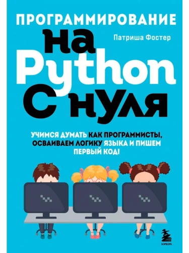 Программирование на Python с нуля. Учимся думать как программисты, осваиваем логику языка и пишем первый код!- купить в магазине Кассандра, фото, 9785041665586, 