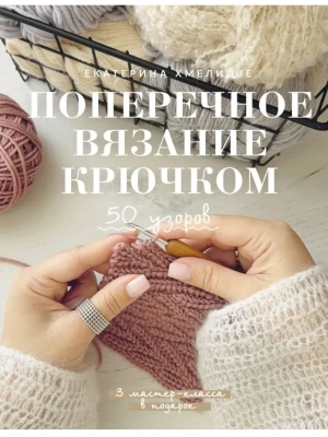 Поперечное вязание крючком. 50 узоров. 3 мастер-класса в подарок- купить в магазине Кассандра, фото, 9785171731250, 