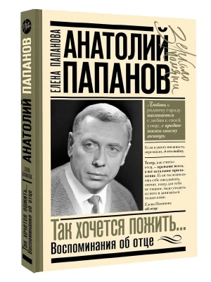 Анатолий Папанов: так хочется пожить...Воспоминания об отце- купить в магазине Кассандра, фото, 9785171800239, 