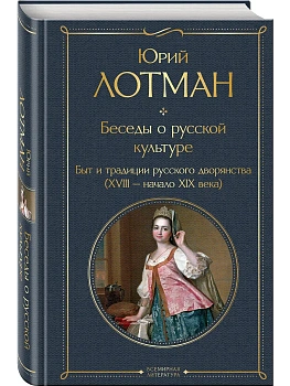 Беседы о русской культуре. Быт и традиции русского дворянства (XVIII-начало XIX века) - купить в магазине Кассандра, фото, 9785042359460, 