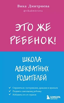 Это же ребёнок! Школа адекватных родителей - купить в магазине Кассандра, фото, 9785041555894, 