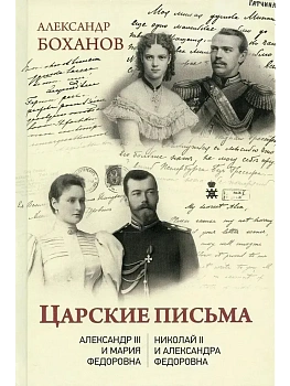 Царские письма. Александр III - Мария Федоровна. Николай II - Александра Федоровна  (2+) - купить в магазине Кассандра, фото, 9785448431647, 