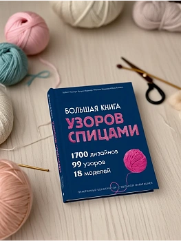 Большая книга узоров спицами. 1700 дизайнов, 99 узоров, 18 моделей. Практичный конструктор с удобной - купить в магазине Кассандра, фото, 9785042220364, 