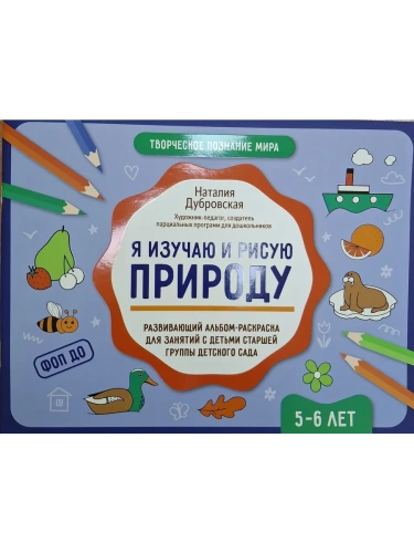 Я изучаю и рисую природу: развивающий альбом-раскраска для занятий с детьми: 5-6 лет- купить в магазине Кассандра, фото, 9785222432877, 
