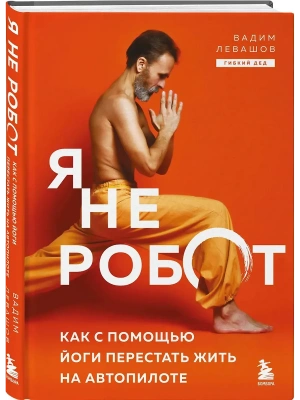 Я не робот. Как с помощью йоги перестать жить на автопилоте- купить в магазине Кассандра, фото, 9785042208263, 