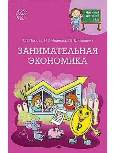 Научный детский сад.Занимательная экономика/ Шипошина Т.В., Иванова Н.В., Попова Т.Л.- купить в магазине Кассандра, фото, 9785994934067, 