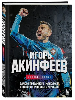 Игорь Акинфеев. Автобиография самого преданного футболиста в истории мирового футбола - купить в магазине Кассандра, фото, 9785042222078, 