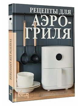 Рецепты для аэрогриля - купить в магазине Кассандра, фото, 9785171710712, 