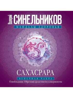 Сахасрара. Венечная чакра. Освобождение. Обретение целостности и совершенства- купить в магазине Кассандра, фото, 9785227093134, 