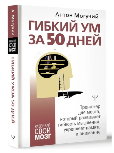 Гибкий ум за 50 дней. Тренажер для мозга, который развивает гибкость мышления, укрепляет память и внимание- купить в магазине Кассандра, фото, 9785171700850, 