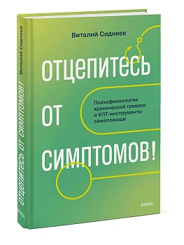 Отцепитесь от симптомов! Психофизиология хронической тревоги и КПТ-инструменты самопомощи — фото, ISBN 9785002813254