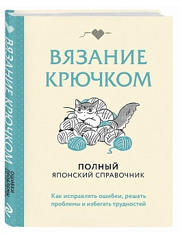 Вязание крючком. Полный японский справочник. Как исправлять ошибки, решать проблемы и избегать трудностей - купить в магазине Кассандра, фото, 9785042238130, 