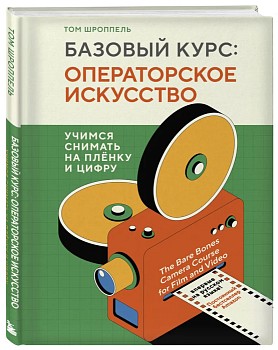 Базовый курс: Операторское искусство. Учимся снимать на плёнку и цифру — фото, ISBN 9785041747848